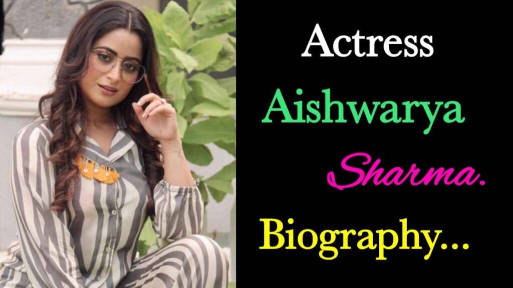 ऐश्वर्या शर्मा का जीवन परिचय | Aishwarya Sharma Biography In Hindi