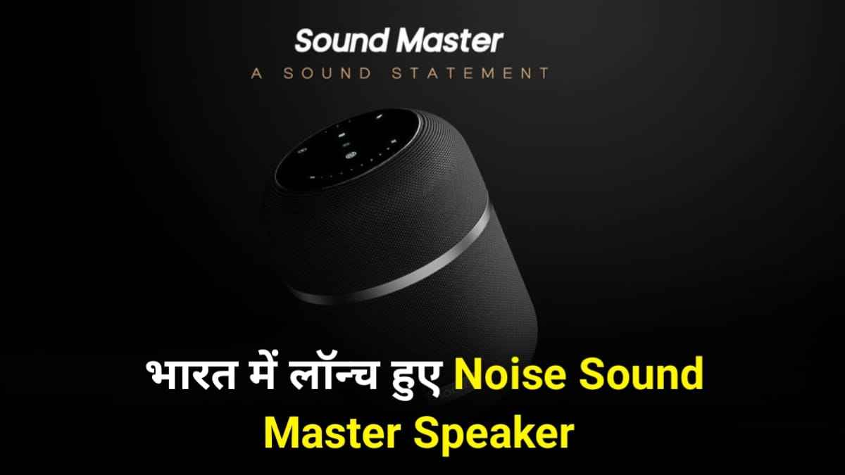 100 W आउटपुट और NFC के साथ भारत में लॉन्च हुए Noise Sound Master Speaker, यह रहे फीचर्स और कीमत