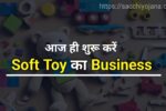 Soft Toys Business Kaise Karen : इस प्रकार शुरू करें सॉफ्ट टॉय का बिजनेस, ग्राहकों की लगेंगी लाइन होगा मुनाफा ही मुनाफा !